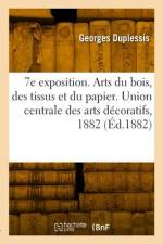 7e exposition. Arts du bois, des tissus et du papier. Union centrale des arts décoratifs, 1882 af Georges Duplessis