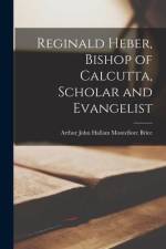 Reginald Heber, Bishop of Calcutta, Scholar and Evangelist [microform] af Arthur John Hallam Montefiore Brice
