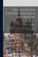 Travels in the Central Caucasus and Bashan; Including Visits to Ararat and Tabreez and Ascents of Kazbek and Elbruz af Douglas W. Freshfield