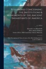 Researches Concerning the Institutions & Monuments of the Ancient Inhabitants of America: With Descriptions & Views of Some of the Most Striking Scene af Alexander von Humboldt
