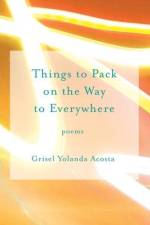 Things to Pack on the Way to Everywhere af Grisel Yolanda Acosta