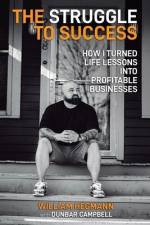 The Struggle to Success: How I Turned Life Lessons Into Profitable Businesses af William Hegmann