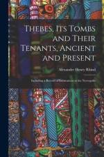 Thebes, Its Tombs and Their Tenants, Ancient and Present: Including a Record of Excavations in the Necropolis af Alexander Henry Rhind