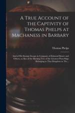 A True Account of the Captivity of Thomas Phelps at Machaness in Barbary [electronic Resource]: And of His Strange Escape in Company of Edmund Baxter af Thomas Phelps