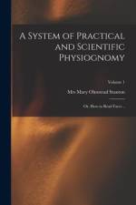 A System of Practical and Scientific Physiognomy; or, How to Read Faces ..; Volume 1 af Mary Olmstead Stanton