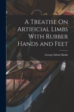 A Treatise On Artificial Limbs With Rubber Hands and Feet af George Edwin Marks