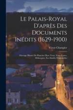 Le Palais-Royal D'après Des Documents Inédits (1629-1900): Ouvrage Illustré De Planches Hors Texte, Eaux-Fortes, Héliotypies, Fac-Similés D'aquarelles af Victor Champier