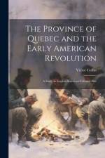 The Province of Quebec and the Early American Revolution: A Study in English-American Colonial Hist af Victor Coffin