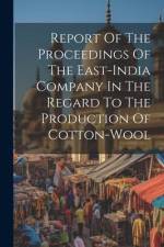 Report Of The Proceedings Of The East-india Company In The Regard To The Production Of Cotton-wool af Anonymous
