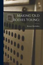 Making Old Bodies Young; af Bernarr Macfadden