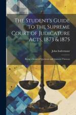 The Student's Guide to the Supreme Court of Judicature Acts, 1873 & 1875; Being a Series of Questions and Answers Thereon af John Indermaur