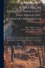 A Treatise on Forming, Improving, and Managing Country Residences: and on the Choice of Situations Appropriate to Every Class of Purchasers. In All Wh af J. C. (John Claudius) Loudon