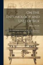 On the Entomology and Uses of Silk: With a List of the Families, Genera, and Species of Silk Producers Known up to the Present Date af Thomas Wardle