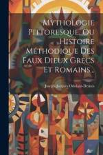 Mythologie Pittoresque, Ou Histoire Méthodique Des Faux Dieux Grecs Et Romains... af Joseph-Jacques Odolant-Desnos