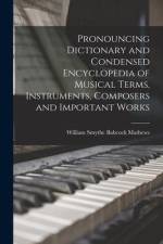 Pronouncing Dictionary and Condensed Encyclopedia of Musical Terms, Instruments, Composers and Important Works af William Smythe Babcock Mathews