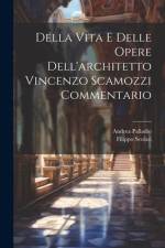 Della Vita E Delle Opere Dell'architetto Vincenzo Scamozzi Commentario af Filippo Scolari