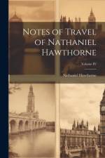 Notes of Travel of Nathaniel Hawthorne; Volume IV af Hawthorne Nathaniel