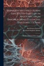 Bernardi Siegfried Albini ... Explicatio Tabularum Anatomicarum Bartholomaei Eustachii, Anatomici Summi: Accedit Tabularum Editio Nova... af Bernhard Siegfried Albinus