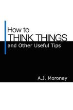How to Think Things and Other Useful Tips af A. J. Moroney