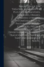 Bibliothèque Des Théatres, Composée De Plus De 530 Tragédies, Comédies, Drames, Comédies-Lyriques, Comédies-Ballets, Pastorales, Opéras-Comiques, Pièc af Anonymous