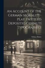 An Account of the German Morality-Play Entitled Depositio Cornuti Typographici af William Blades