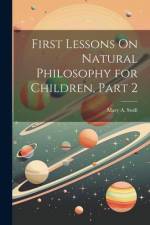 First Lessons On Natural Philosophy for Children, Part 2 af Mary A. Swift