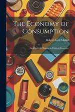 The Economy of Consumption: An Omitted Chapter in Political Economy af Robert Scott Moffat