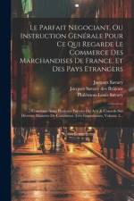 Le Parfait Negociant, Ou Instruction Genérale Pour Ce Qui Regarde Le Commerce Des Marchandises De France, Et Des Pays Etrangers: ... Commme Aussi Plus af Jacques Savary