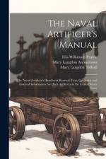 The Naval Artificer's Manual: (The Naval Artificer's Handbook Revised) Text, Questions and General Information for Deck Artificers in the United Sta af Anonymous