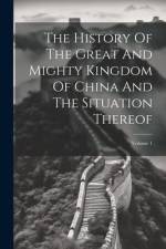 The History Of The Great And Mighty Kingdom Of China And The Situation Thereof; Volume 1 af Anonymous
