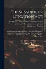 The Sunshine in Litigation Act: Hearing Before the Subcommittee on Courts and Administrative Practice of the Committee on the Judiciary, United States af United States Congress Senate Comm