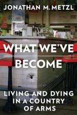 What We've Become af Jonathan M. (Vanderbilt University) Metzl