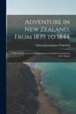 Adventure in New Zealand, From 1839 to 1844: With Some Account of the Beginning of the British Colonization of the Islands af Edward Jerningham Wakefield