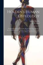 Holden's Human Osteology: Comprising a Description of the Bones With Delineations of the Attachments of the Muscles, the General and Microscopic af Luther Holden