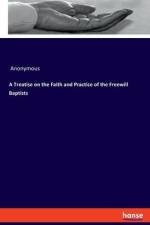 A Treatise on the Faith and Practice of the Freewill Baptists af Anonymous