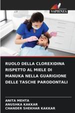 RUOLO DELLA CLOREXIDINA RISPETTO AL MIELE DI MANUKA NELLA GUARIGIONE DELLE TASCHE PARODONTALI af Anita Mehta