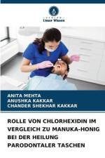 ROLLE VON CHLORHEXIDIN IM VERGLEICH ZU MANUKA-HONIG BEI DER HEILUNG PARODONTALER TASCHEN af Anita Mehta