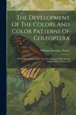 The Development Of The Colors And Color Patterns Of Coleoptera: With Observations Upon The Development Of Color In Other Orders Of Insects af William Lawrence Tower