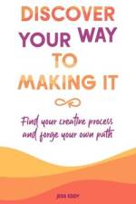 Discover your way to making it: Find your creative process and forge your own path af Jess Eddy
