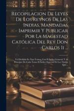 Recopilacion De Leyes De Los Reynos De Las Indias, Mandadas Imprimir Y Publicar Por La Magestad Católica Del Rey Don Carlos Ii ...: Va Dividida En Tre af Anonymous