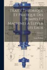 Traité Théorique Et Pratique Des Pompes Et Machines À Élever Les Eaux; Volume 2 af Louis Poillon