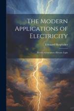 The Modern Applications of Electricity: Electric Generators; Electric Light af Édouard Hospitalier
