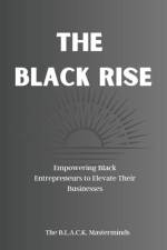 The Black Rise: Empowering Black Entrepreneurs to Elevate Their Businesses af B. L. a. C. K. Masterminds