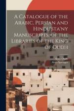 A Catalogue of the Arabic, Persian and Hindu'sta'ny Manuscripts, of the Libraries of the King of Oudh af Aloys Sprenger