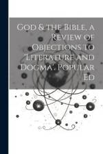 God & the Bible, a Review of Objections to 'literature and Dogma'. Popular Ed af Anonymous