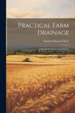 Practical Farm Drainage: A Manual for Farmer and Student af Charles Gleason Elliott