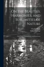On the Beauties, Harmonies, and Sublimities of Nature: With Notes, Commentaries, and Illustrations af Charles Bucke