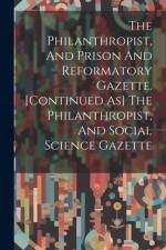 The Philanthropist, And Prison And Reformatory Gazette. [continued As] The Philanthropist, And Social Science Gazette af Anonymous