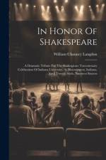 In Honor Of Shakespeare: A Dramatic Tribute For The Shakespeare Tercentenary Celebration Of Indiana University, At Bloomington, Indiana, April af William Chauncy Langdon