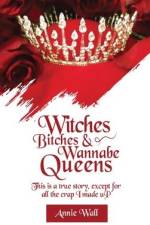 Witches, Bitches, and Wannabe Queens: A True Story Except for All the Crap I Made up and I Made up a Lot of Crap af Annie Wall